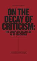 On The Decay Of Criticism: The Complete Essays Of W. M. Spackman 168396022X Book Cover