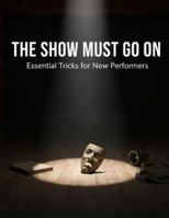 The Show Must Go On: Essential Tricks For New Performers B0G2STMZFT Book Cover