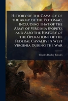 History of the Cavalry of the Army of the Potomac, Including That of the Army of Virginia (Pope's), and Also the History of the Operations of the Federal Cavalry in West Virginia During the War 1024075303 Book Cover