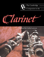 The Cambridge Companion to the Clarinet (Cambridge Companions to Music) 0521476682 Book Cover