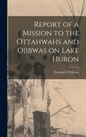 Report of a Mission to the Ottahwahs and Ojibwas on Lake Huron 1018311807 Book Cover