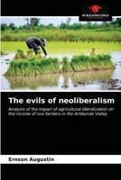 The evils of neoliberalism: Analysis of the impact of agricultural liberalization on the income of rice farmers in the Artibonite Valley 6203536237 Book Cover