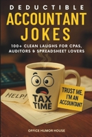 Deductible Accountant Jokes: 100+ Clean Laughs for CPAs, Auditors, Spreadsheet Lovers & Office Warriors in the Age of AI. A Lighthearted Gift for Accountants, Colleagues and Bosses. B0G4VPVGQQ Book Cover