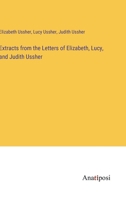 Extracts from the Letters of Elizabeth, Lucy, and Judith Ussher 338231293X Book Cover