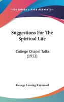 Suggestions for the Spiritual Life; College Chapel Talks 1164923021 Book Cover
