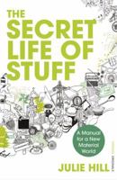 The Secret Life of Stuff: A Manual for a New Material World 0099546582 Book Cover