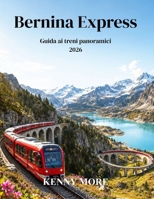 Bernina Express Guida ai treni panoramici 2026: Guida per chi viaggia per la prima volta in Svizzera: panorami glaciali, villaggi alpini, viadotti e ... in treno verso l'Italia. (Italian Edition) B0GZV75N2S Book Cover