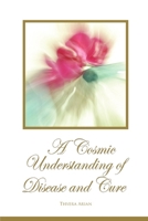 A Cosmic Understanding of Disease and Cure 1691471984 Book Cover