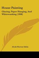 House Painting, Glazing, Paper Hanging, and White-Washing 1120295939 Book Cover