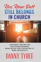 Yes, your butt still belongs in church: Answering the excuses that block mankind from having life and having it more abundantly B08MSLX2RG Book Cover