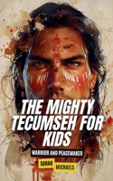 The Mighty Tecumseh for Kids: Warrior and Peacemaker B0D6M4WHJ9 Book Cover