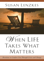 When Life Takes What Matters: Devotions to Comfort You Through Crisis & Change 0929239709 Book Cover