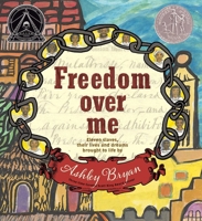 Freedom Over Me: Eleven Slaves, Their Lives and Dreams Brought to Life by Ashley Bryan 1481456903 Book Cover