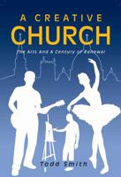 A Creative Church: The Arts and a Century of Renewal 146528320X Book Cover