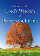 A Harvest of the Lord's Wisdom & Prayers for Living 1598866591 Book Cover