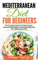 Mediterranean Diet for Beginners: The Complete Guide to Cooking Healthy, Tasty and Quick Dishes and Losing Weight with the Mediterranean Diet B088BJV35L Book Cover