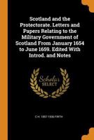 Scotland and the Protectorate: Letters and Papers Relating to the Military Government of Scotland from January 1654 to June 1659 1018370900 Book Cover