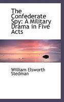 The Confederate Spy: A Military Drama in Five Acts 1104237938 Book Cover