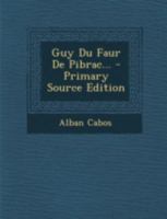 Guy Du Faur de Pibrac... - Primary Source Edition 1293481505 Book Cover