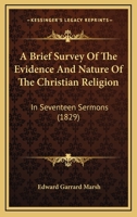A Brief Survey of the Evidence and Nature of the Christian Religion, in 17 Sermons 1166474216 Book Cover