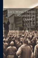 Left Wing Trade Unionism in France 1022140213 Book Cover