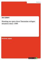 Shutting an Open Door: Tanzanian Refugee Situation Since 1985 3656763062 Book Cover