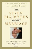 The Seven Big Myths about Marriage: Wisdom from Faith, Philosophy, and Science about Happiness and Love 1586178431 Book Cover