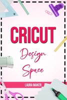 Cricut Design Space: The ultimate practical guide to Design Space with Step-by-Step Illustrated Instructions, project ideas and screenshots to master your crafting B086G2R9WV Book Cover