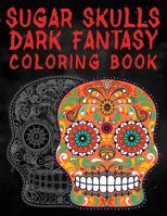 Sugar Skulls Dark Fantasy Coloring Book: Coloring Book For Adults With Fantasy Style Spiritual Line Art Drawings 1729226051 Book Cover