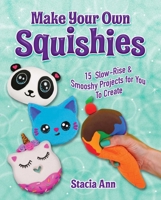 Make Your Own Squishies: 15 Slow-Rise and Smooshy Projects for You To Create 1631584510 Book Cover