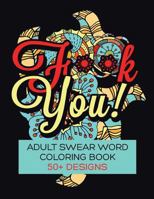 F**k You! Adult Swear Word Coloring Book: Over 50 Designs! 1532764863 Book Cover