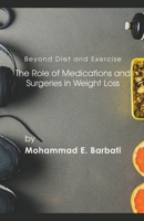 Beyond Diet and Exercise: The Role of Medications and Surgeries in Weight Loss B0C1365GMB Book Cover