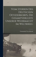 Vom Sterben Des Deutschen Offizierkorps, Die Gesamtverluste Unserer Wehrmacht Im Weltkrieg 1019235934 Book Cover