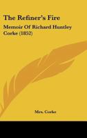 The Refiner's Fire: Memoir Of Richard Huntley Corke 1120922003 Book Cover
