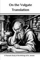 On the Vulgate Translation: A Thematic Study of the Writings of St. Jerome B0FHJ7L5DB Book Cover