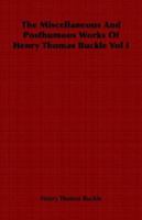 The Miscellaneous and Posthumous Works of Henry Thomas Buckle Volume 1 1363987542 Book Cover