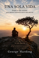 UNA SOLA VIDA: Porque la vida continúa, pero nuestra existencia ocurre una sola vez (Spanish Edition) B0GZDVP39M Book Cover