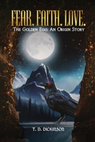 Fear. Faith. Love.: The Golden Egg: An Origin Story B0DPTH3KLF Book Cover