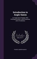 Introduction to Anglo-Saxon: An Anglo-Saxon Reader, With Philological Notes, a Brief Grammar, and a Vocabulary 1359680306 Book Cover