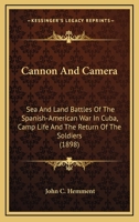 Cannon and Camera; Sea and Land Battles of the Spanish-American War in Cuba; Camp Life, and the Return of the Soldiers 0548649553 Book Cover