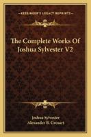 The Complete Works Of Joshua Sylvester V2 116297320X Book Cover