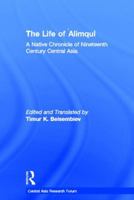 The Life of Alimqul: A Native Chronicle of Nineteenth Century Central Asia 0700711147 Book Cover