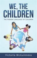 We, The Children: The Hidden Language of Children 1504345754 Book Cover