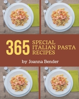 365 Special Italian Pasta Recipes: Home Cooking Made Easy with Italian Pasta Cookbook! B08P4SMPJT Book Cover