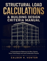 Structural Load Calculations & Building Design Criteria Manual: A Comprehensive Reference for Wind, Seismic, Snow, and Flood Design, Load Combinations, and for Practicing Engineers B0HBNF7HPK Book Cover