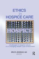 Ethics in Hospice Care: Challenges to Hospice Values in a Changing Health Care Environment (Monograph Published Simultaneously As the Hospice Journal , ... As the Hospice Journal , Vol 12, No 2) 113896901X Book Cover