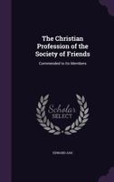 The Christian Profession of the Society of Friends: Commended to Its Members 1356878741 Book Cover