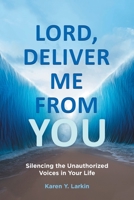 Lord, Deliver Me From You: Silencing the Unauthorized Voices in Your Life null Book Cover