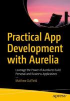 Practical App Development with Aurelia: Leverage the Power of Aurelia to Build Personal and Business Applications 1484234014 Book Cover