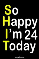 so happy i'm 24 today (shit): Lined Notebook / Journal Gift, 100 Pages, 6x9, Soft Cover, Matte Finish 1653745568 Book Cover